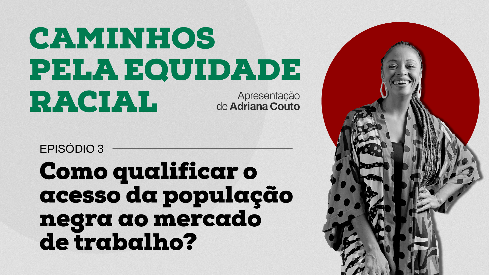 Thumb do terceiro episódio da websérie 'Caminhos pela Equidade Racial'. A foto de Adriana Couto aparece à direita, em preto e branco, à frente de uma esfera vermelha. Aparece, à esquerda, o título do episódio: 'Como qualificar o acesso da população negra ao mercado de trabalho?'.