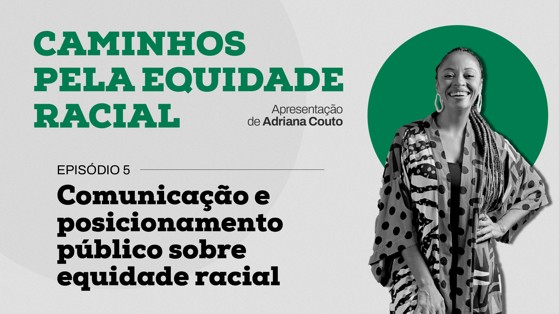 Thumb do episódio de encerramento da websérie 'Caminhos pela Equidade Racial'. A arte apresenta uma foto de Adriana Couto, à direita e à frente de uma esfera verde, e na qual aparecem à esquerda os títulos da série e do episódio ('Comunicação e Posicionamento Público sobre Equidade Racial').